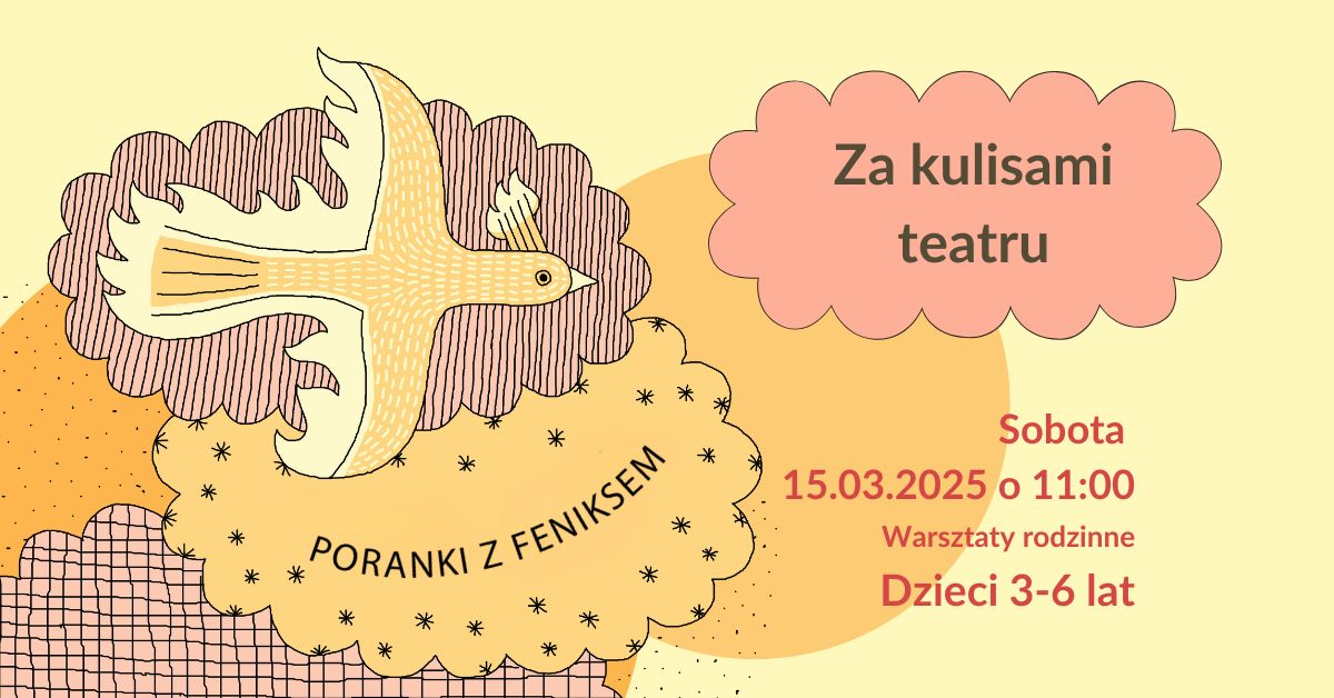 Grafika utrzymana w stonowanych kolorach- beżu, brązu i pudrowego różu. Po lewej stronie lecący Feniks, pod nim napis Poranki z Feniksem. Po prawej stronie napis w chmurce- Za kulisami teatru. Pod chmurką informacje o dacie i godzinie warsztatów