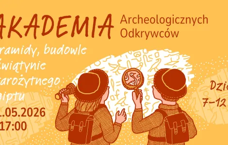 Plakat wydarzenia dla dzieci pt. „AKADEMIA Archeologicznych Odkrywców – Piramidy, budowle i świątynie starożytnego Egiptu”. Ilustracja w ciepłych, pomarańczowych barwach przedstawia dwoje dzieci w czapkach i z plecakami, które oglądają hieroglify na ścianie – jedno trzyma latarkę, drugie lupę. Na plakacie widnieje informacja: 21.05.2026 o 17:00, dzieci 7–12 lat.