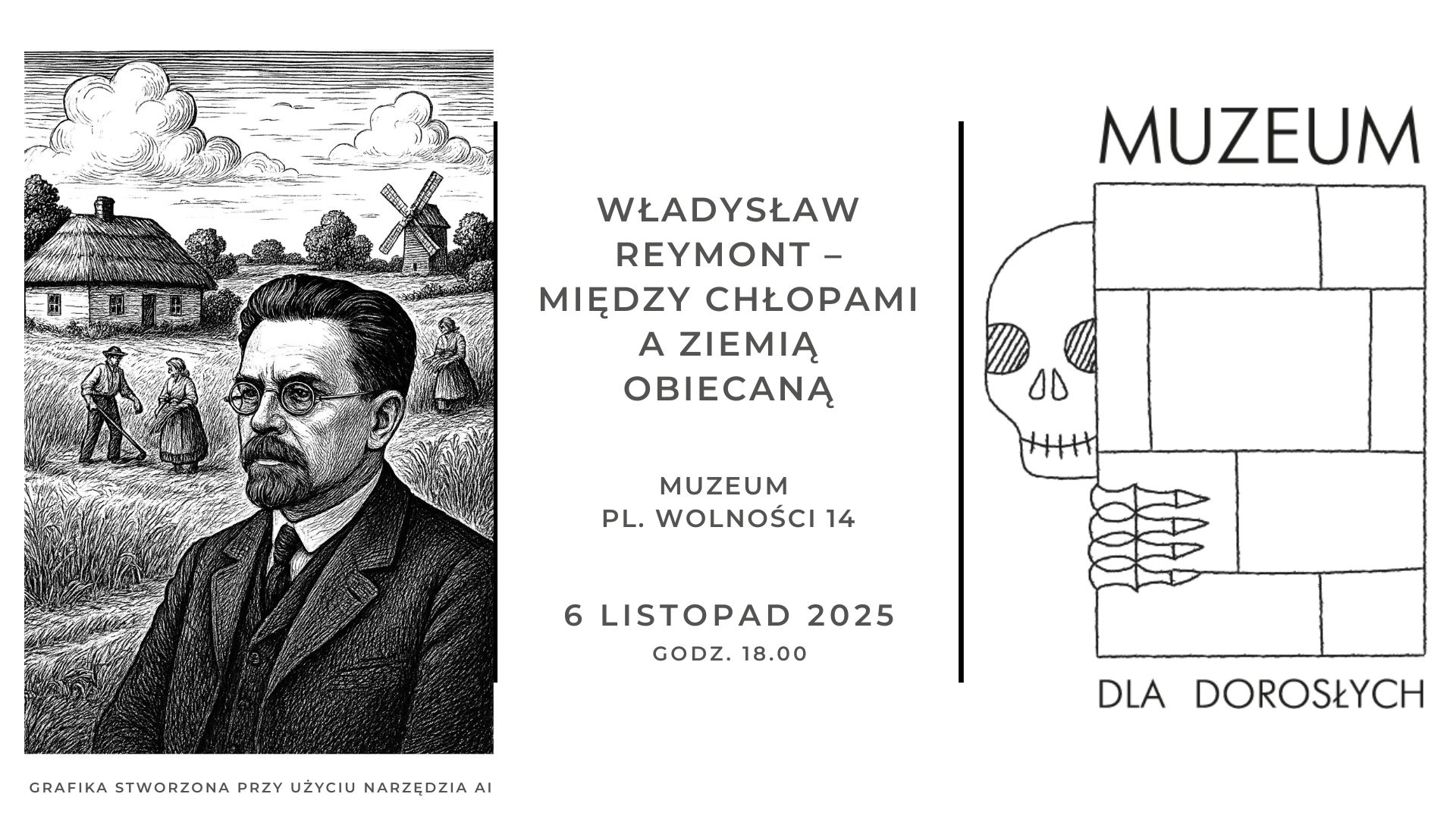 Czarno-biała grafika przedstawiająca portret mężczyzny w okularach i garniturze na tle wiejskiego pejzażu z chatą, młynem i postaciami pracujących chłopów. Obok znajduje się informacja o wydarzeniu: „Władysław Reymont – Między Chłopami a Ziemią Obiecaną”, Muzeum, pl. Wolności 14, 6 listopada 2025, godzina 18.00. Po prawej stronie logo „Muzeum dla dorosłych” z rysunkiem czaszki i ręki. U dołu widnieje napis „Grafika stworzona przy użyciu narzędzia AI”.
