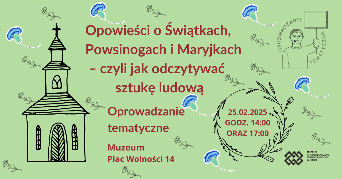 Na grafice znajduje się rysunek przedstawiający niewielki kościółek. Obok napis: Opowieści o Świątkach, Powsinogach i Maryjkach - czyli jak odczytywać sztukę ludową. Oprowadzanie tematyczne 25.02.2025 godz. 14:00 oraz 17:00 Muzeum Plac Wolności 14