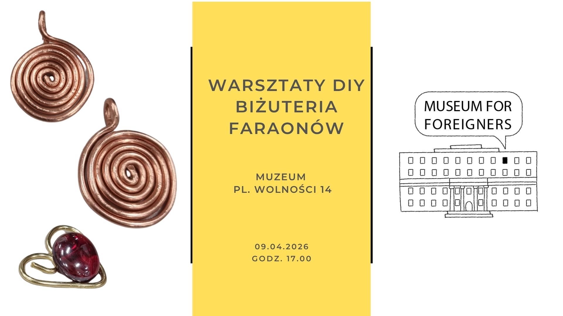 Alt - Plakat promujący warsztaty DIY tworzenia biżuterii inspirowanej faraonami. Po lewej stronie widoczne są spiralne miedziane kolczyki oraz pierścionek z czerwonym kamieniem. Na środku, na żółtym tle, znajduje się tekst: „Warsztaty DIY Biżuteria Faraonów”, poniżej „Muzeum, pl. Wolności 14”, a na dole data i godzina: „09.04.2026, godz. 17.00”. Po prawej stronie znajduje się prosty rysunek budynku z podpisem „Museum for Foreigners”.