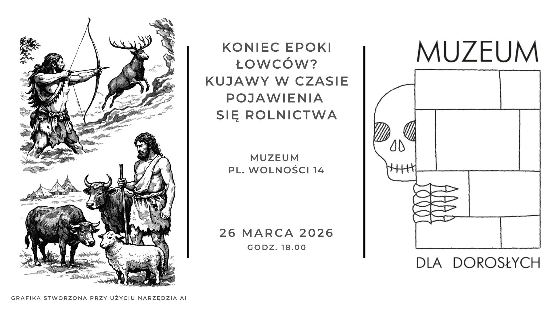 Grafika dekoracyjna z informacjami o wydarzeniu. Tekst na grafice: „Koniec epoki łowców? Kujawy w czasie pojawienia się rolnictwa, Muzeum Pl. Wolności 14, 26 marca 2026 godz. 18:00.”. Grafika jest w poziomie po lewo jest grafika stworzona przy użyciu AI, na środku jest tekst, a po lewo logo cyklu „Muzeum dla dorosłych” z rysunkową czaszką wychylająca się zza murku. 