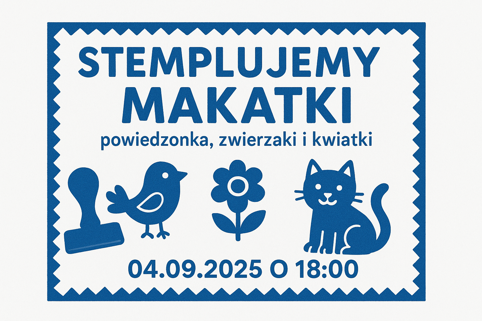 Grafika w kolorze niebieskim na białym tle. W ramce z ozdobnym, ząbkowanym brzegiem widnieje napis: „Stemplujemy makatki – powiedzonka, zwierzaki i kwiatki. 04.09.2025 o 18:00”. Pod napisem znajdują się proste, ilustracyjne ikony: stempel, ptaszek, kwiatek i kot.