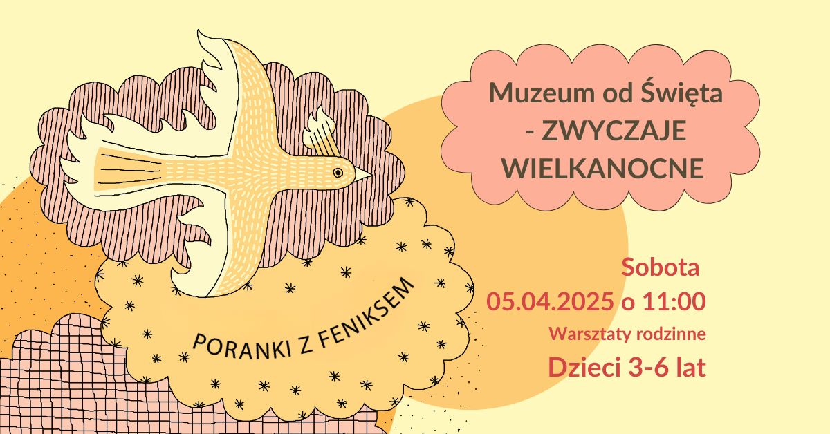 Grafika utrzymana w stonowanych kolorach- beżu, brązu i pudrowego różu. Po lewej stronie lecący Feniks, pod nim napis Poranki z Feniksem. Po prawej stronie napis w chmurce- Muzeum od Święta - Zwyczaje Wielkanocne. Pod chmurką informacje o dacie i godzinie warsztatów.