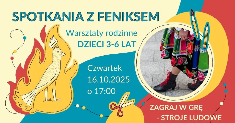 Plakat promujący wydarzenie „Spotkania z Feniksem”. W centralnej części po lewej stronie widnieje ilustracja żółto-czerwonego feniksa w płomieniach. Po prawej stronie znajduje się okrągłe zdjęcie przedstawiające fragment stroju ludowego – kolorową, haftowaną spódnicę i czarne buty z czerwonymi sznurówkami. Na plakacie umieszczono tekst: „Spotkania z Feniksem. Warsztaty rodzinne. Dzieci 3–6 lat. Czwartek, 16.10.2025 o 17:00. Zagraj w grę – Stroje ludowe.” Tło w kolorach żółtym, niebieskim i czerwonym, z ozdo