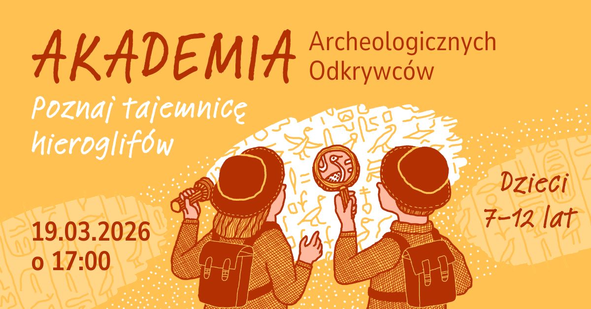  Plakat informujący o warsztatach „Akademia Archeologicznych Odkrywców” dla dzieci w wieku 7–12 lat. Na grafice znajduje się rysunek dwojga dzieci odwróconych do nas tyłem, które oglądają na ścianie hieroglify egipskie. Tekst na plakacie: „Akademia Archeologicznych Odkrywców. Dzieci 7–12 lat. Czwartek, 19.03.2026, godz. 17:00. Poznaj tajemnicę hieroglifów”. Kolorowa, ilustracyjna oprawa graficzna.