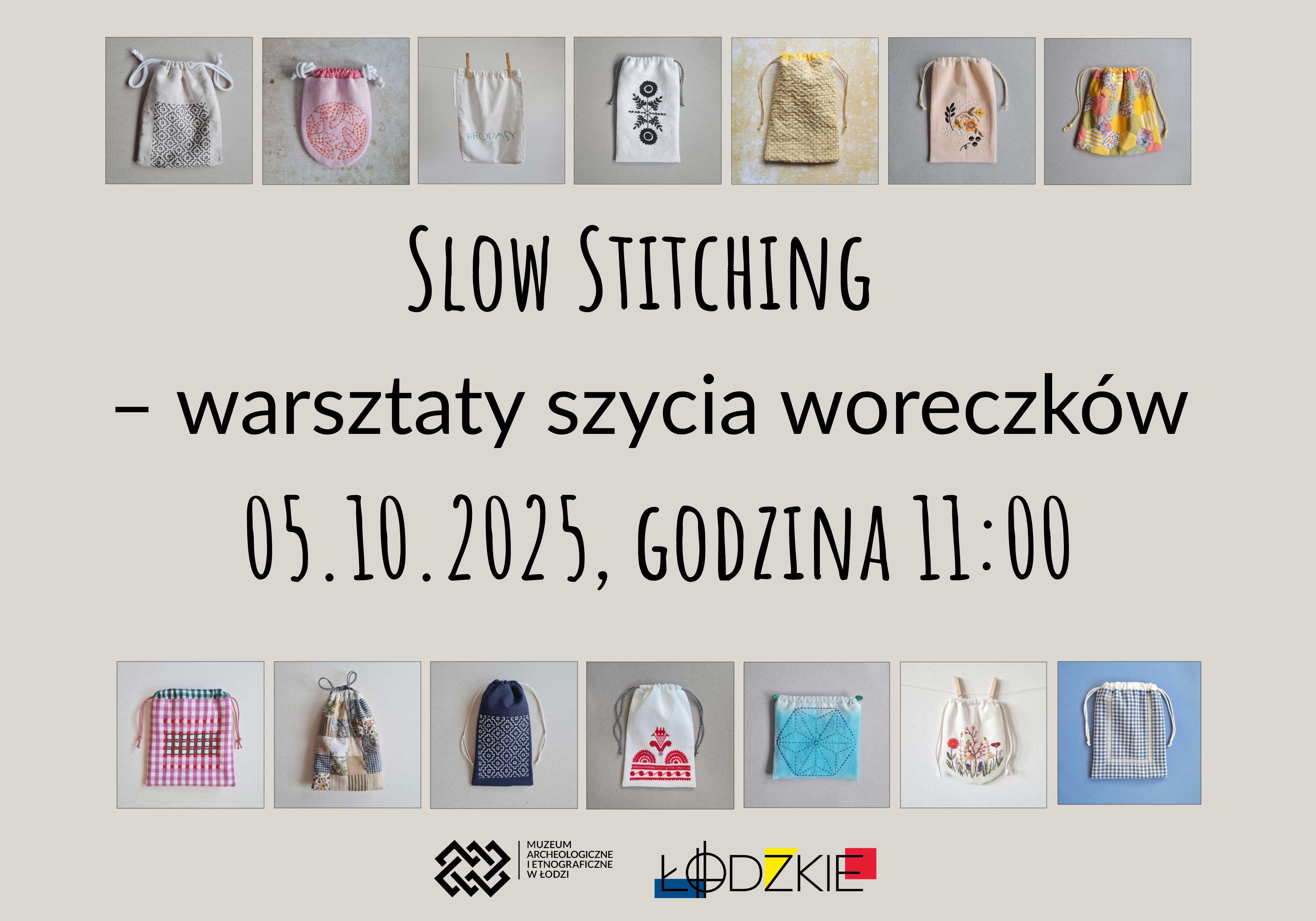 Plakat informacyjny o warsztatach szycia woreczków. Na środku znajduje się napis: „Slow Stitching – warsztaty szycia woreczków 05.10.2025, godzina 11:00”. Na górze i dole plakatu umieszczone są zdjęcia różnych uszytych ręcznie woreczków, wykonanych z materiałów o różnych wzorach, kolorach i fakturach – od prostych, jednolitych po zdobione haftem czy patchworkiem. Na dole widnieją logotypy: Muzeum Archeologicznego i Etnograficznego w Łodzi oraz województwa łódzkiego (ŁÓDZKIE).