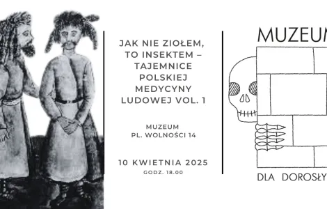 Grafika promująca wydarzenie muzealne zatytułowane „Jak nie ziołem, to insektem – Tajemnice polskiej medycyny ludowej vol. 1”. Po lewej stronie znajduje się czarno-biała ilustracja dwóch postaci w długich szatach, przypominających tradycyjne stroje, z charakterystycznymi fryzurami i brodami. W centrum umieszczono tekst z informacjami o wydarzeniu: jego tytuł, lokalizację („Muzeum, Pl. Wolności 14”), datę („10 kwietnia 2025”) oraz godzinę („18:00”). Po prawej stronie znajduje się minimalistyczny rysunek czas