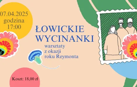 Kolorowa grafika promująca warsztaty „Łowickie wycinanki” organizowane z okazji roku Reymonta. W centralnej części widnieje duży, niebieski napis z tytułem wydarzenia. Poniżej, mniejszą czcionką, umieszczono informację o tematyce warsztatów. Po lewej stronie, na żółtym kole, znajduje się data i godzina wydarzenia: „07.04.2025, godzina 17:00”. Na dole, na czerwonym tle, podano koszt uczestnictwa: „18,00 zł”. W tle grafiki widoczne są stylizowane ludowe kwiaty w intensywnych kolorach, a po prawej stronie umie