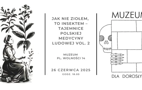 Czarno-biała ilustracja promująca wydarzenie „Jak nie ziołem, to insekt – tajemnice polskiej medycyny ludowej vol. 2”. Po lewej stronie kobieta w ludowym stroju siedzi wśród roślin, z dużymi ilustracjami ziół nad nią. Po środku tekst z nazwą wydarzenia, miejscem (Muzeum, pl. Wolności 14) i datą: 26 czerwca 2025, godz. 18.00. Po prawej stronie minimalistyczna ilustracja czaszki zaglądającej zza ściany z napisem „Muzeum dla dorosłych”.
