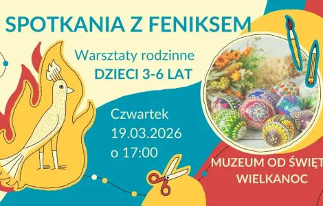 Plakat informujący o warsztatach rodzinnych „Spotkania z Feniksem” dla dzieci w wieku 3–6 lat. Na grafice znajduje się stylizowany feniks w płomieniach oraz ilustracja kolorowych pisanek. Tekst na plakacie: „Spotkania z Feniksem. Warsztaty rodzinne. Dzieci 3–6 lat. Czwartek, 19.03.2026, godz. 17:00. Muzeum od święta Wielkanoc. Kolorowa, ilustracyjna oprawa graficzna.