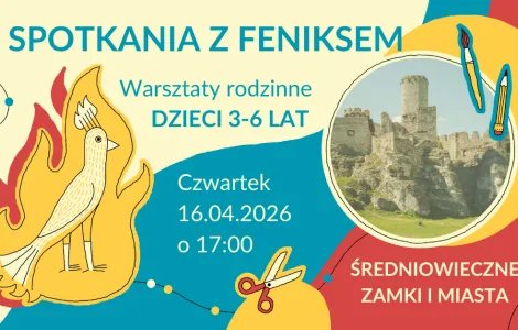 Plakat informujący o warsztatach rodzinnych „Spotkania z Feniksem” dla dzieci w wieku 3–6 lat. Na grafice znajduje się stylizowany feniks w płomieniach oraz ilustracja kolorowych pisanek. Tekst na plakacie: „Spotkania z Feniksem. Warsztaty rodzinne. Dzieci 3–6 lat. Czwartek, 19.03.2026, godz. 17:00. Średniowieczne zamki i miasta. Kolorowa, ilustracyjna oprawa graficzna.